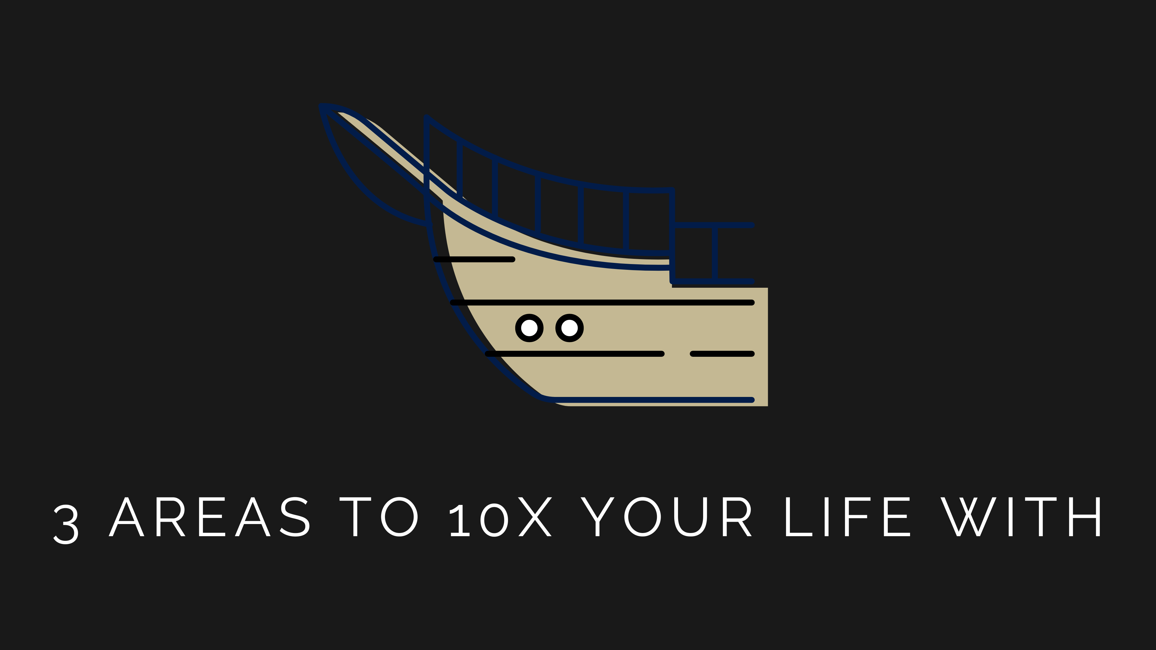 3 Areas To 10x Your Life
